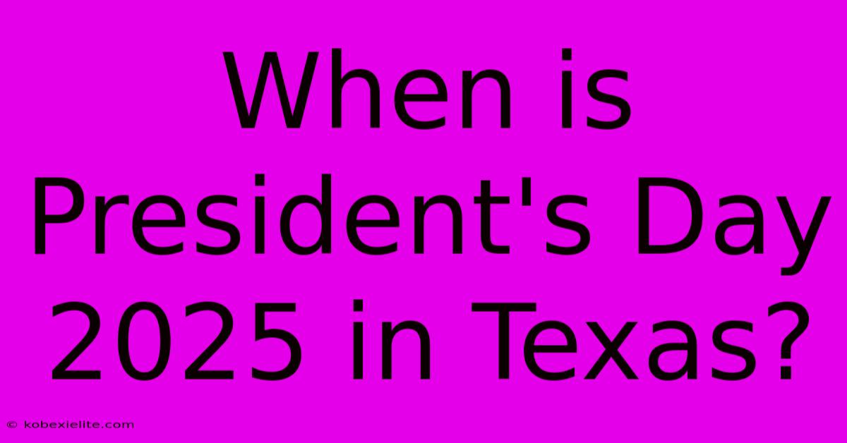 When Is President's Day 2025 In Texas?