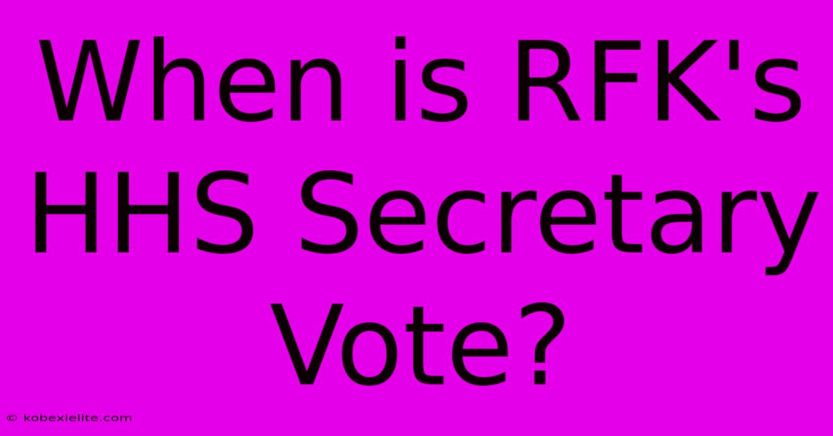 When Is RFK's HHS Secretary Vote?