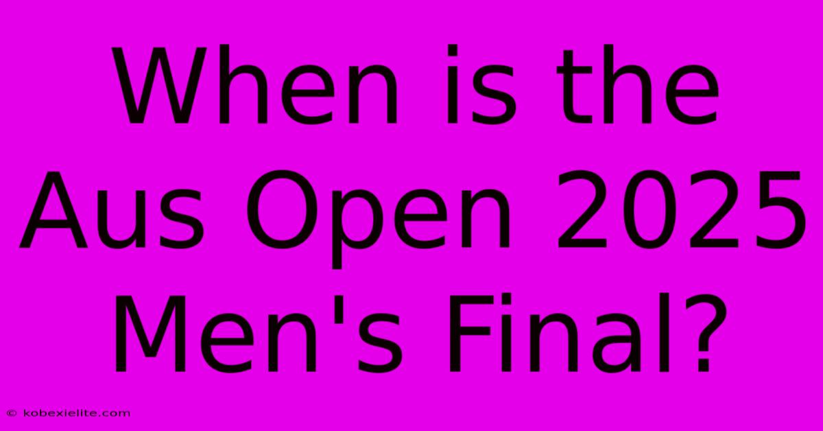 When Is The Aus Open 2025 Men's Final?