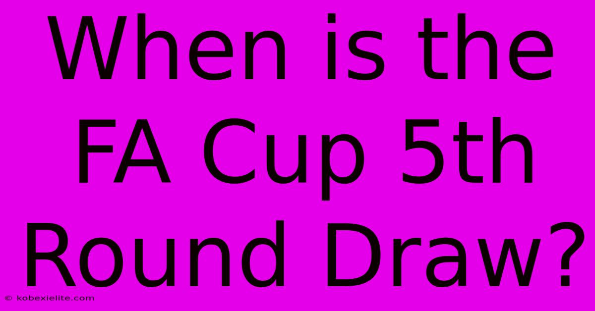 When Is The FA Cup 5th Round Draw?