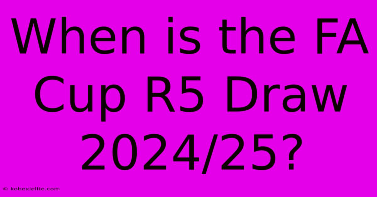 When Is The FA Cup R5 Draw 2024/25?