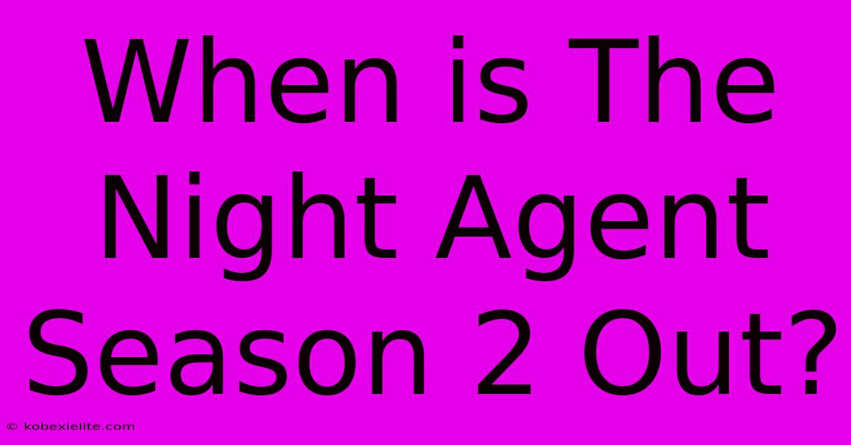 When Is The Night Agent Season 2 Out?