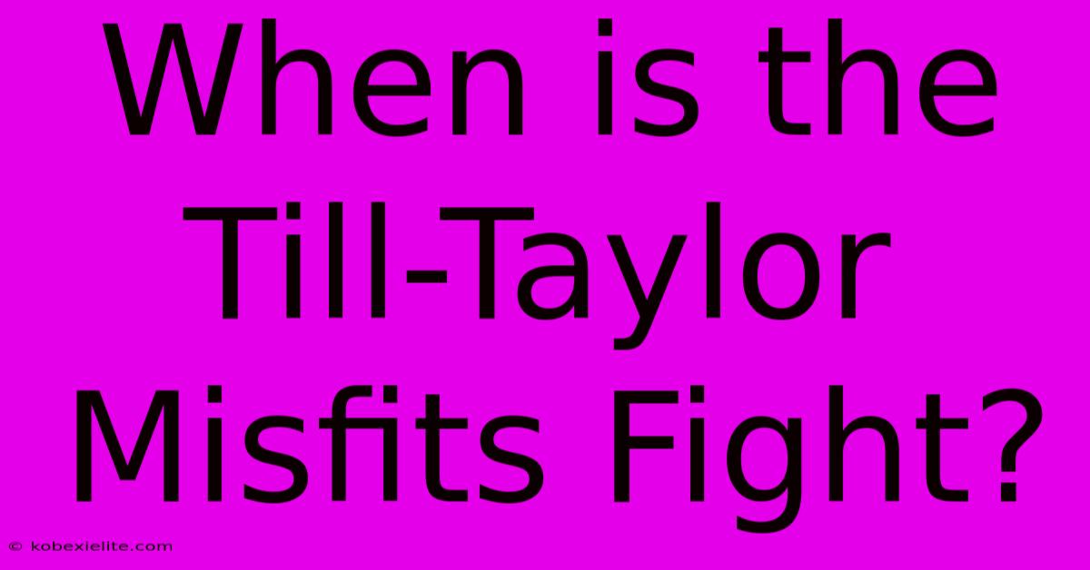 When Is The Till-Taylor Misfits Fight?