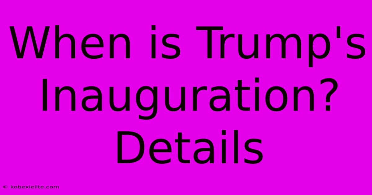 When Is Trump's Inauguration? Details