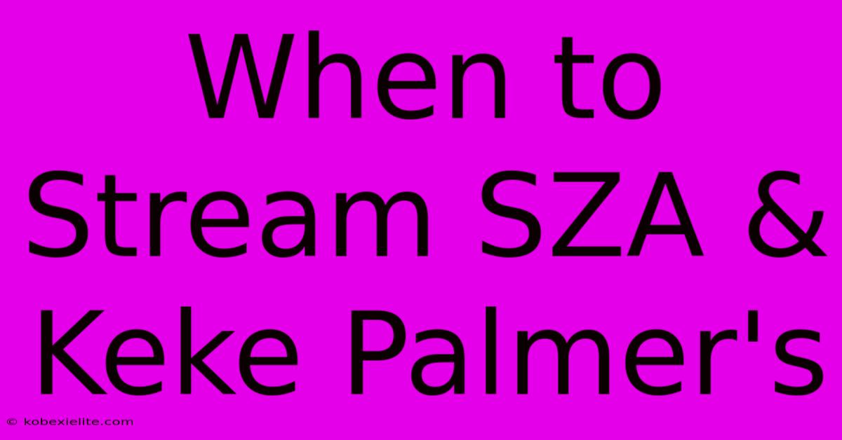 When To Stream SZA & Keke Palmer's