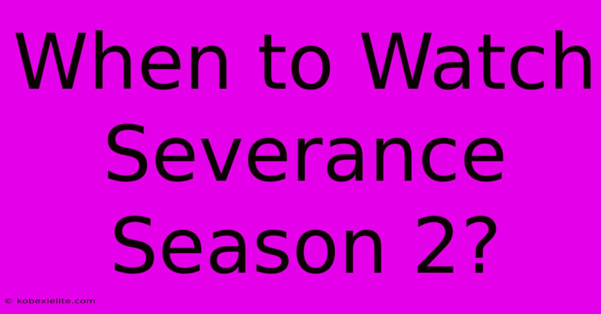 When To Watch Severance Season 2?