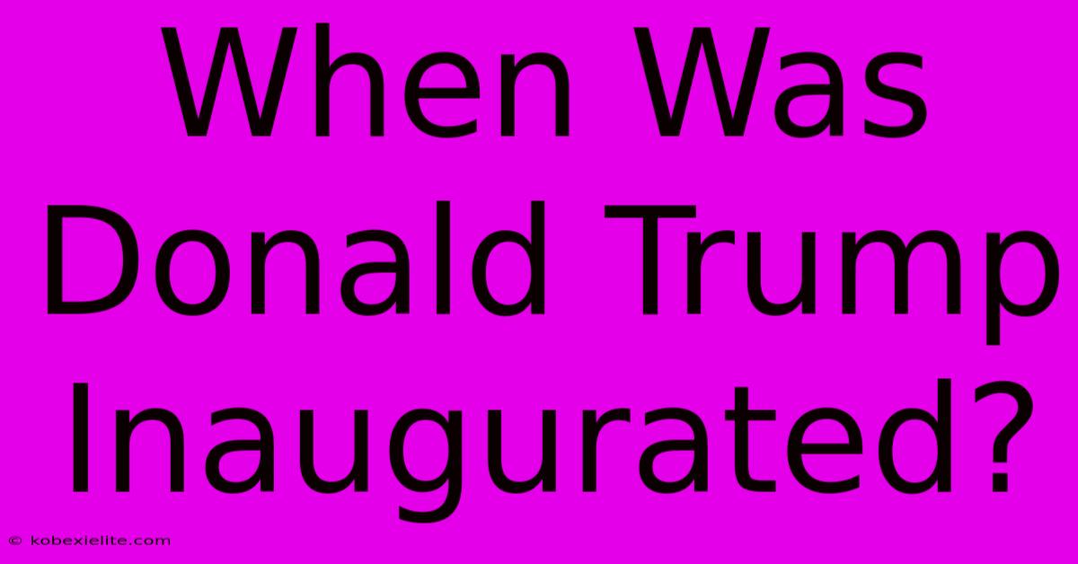 When Was Donald Trump Inaugurated?