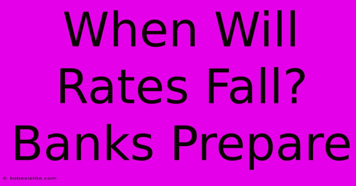 When Will Rates Fall? Banks Prepare