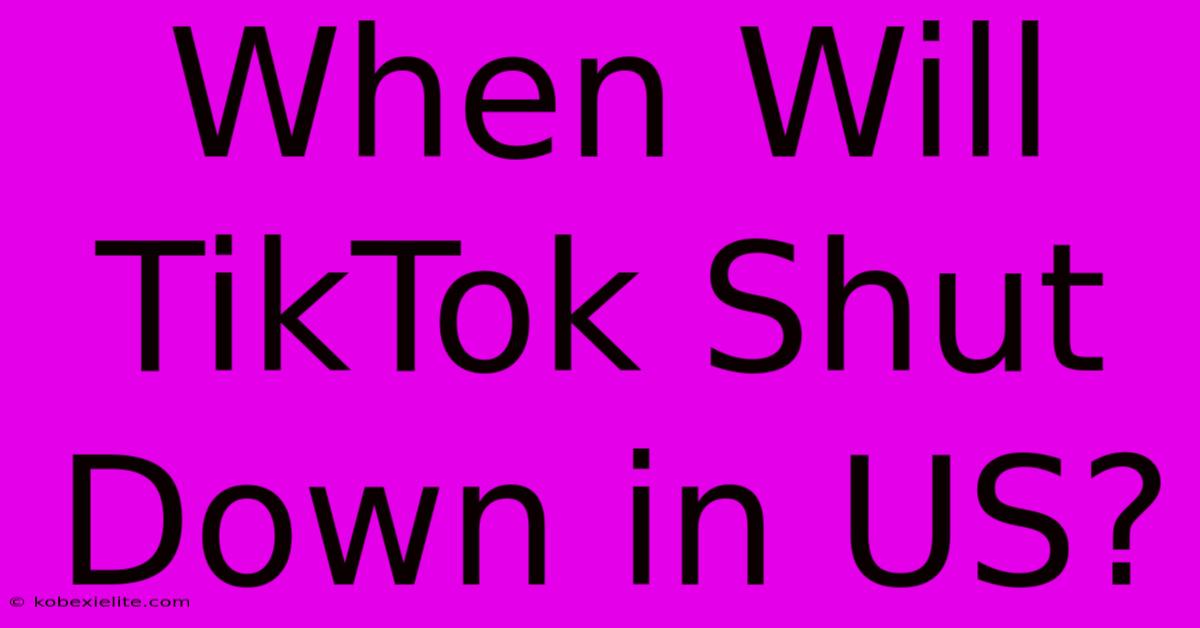 When Will TikTok Shut Down In US?