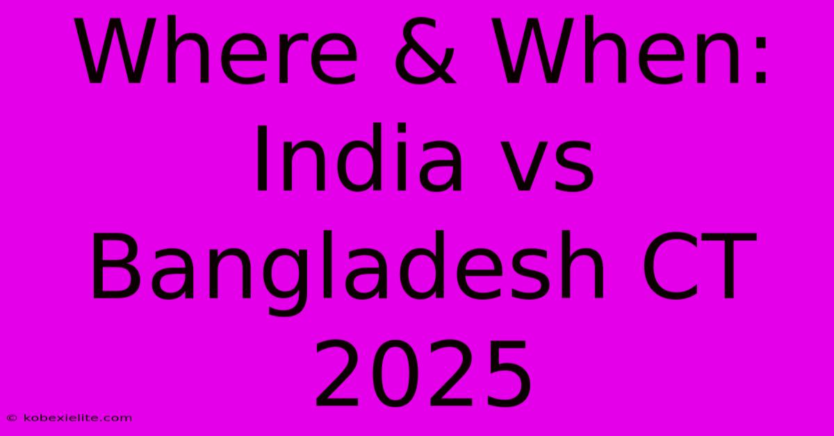 Where & When: India Vs Bangladesh CT 2025