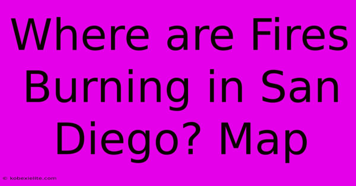 Where Are Fires Burning In San Diego? Map