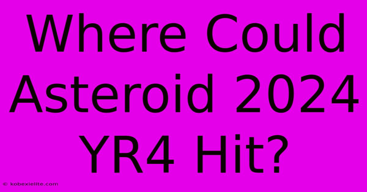 Where Could Asteroid 2024 YR4 Hit?