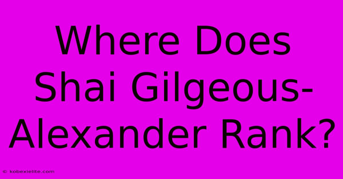 Where Does Shai Gilgeous-Alexander Rank?