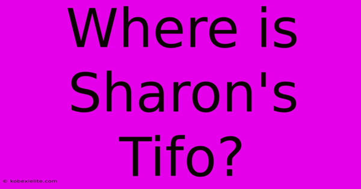 Where Is Sharon's Tifo?