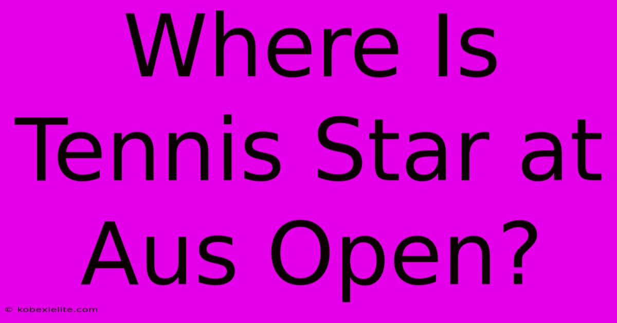 Where Is Tennis Star At Aus Open?