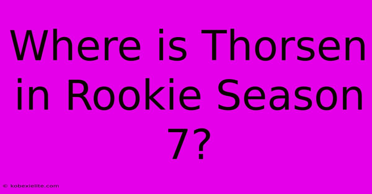 Where Is Thorsen In Rookie Season 7?