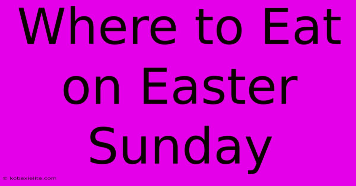 Where To Eat On Easter Sunday