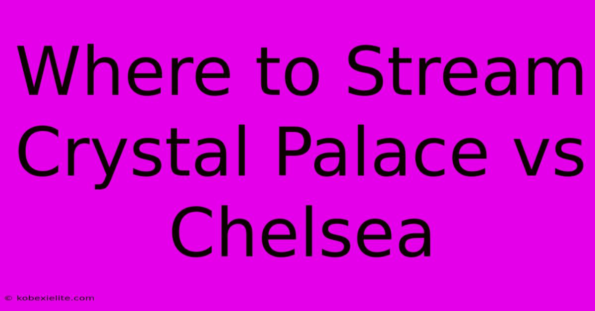 Where To Stream Crystal Palace Vs Chelsea