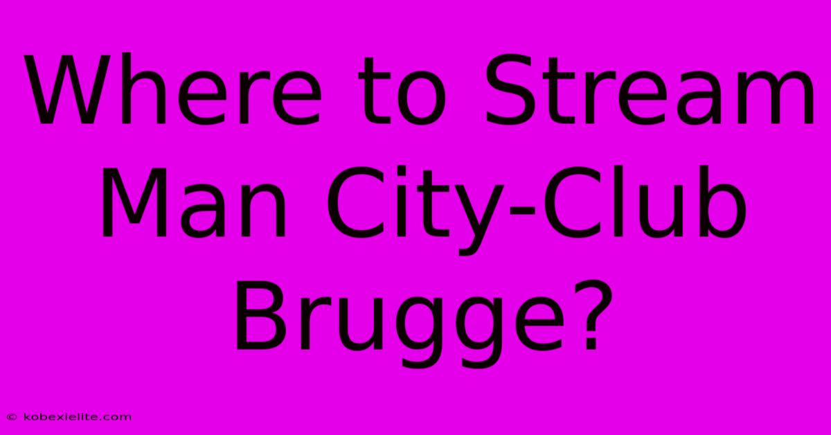 Where To Stream Man City-Club Brugge?