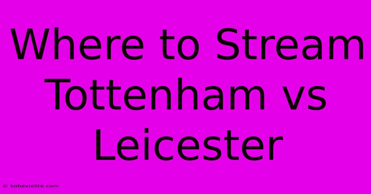 Where To Stream Tottenham Vs Leicester