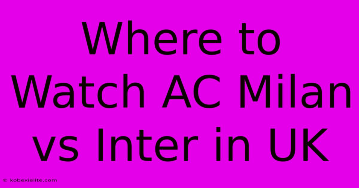 Where To Watch AC Milan Vs Inter In UK