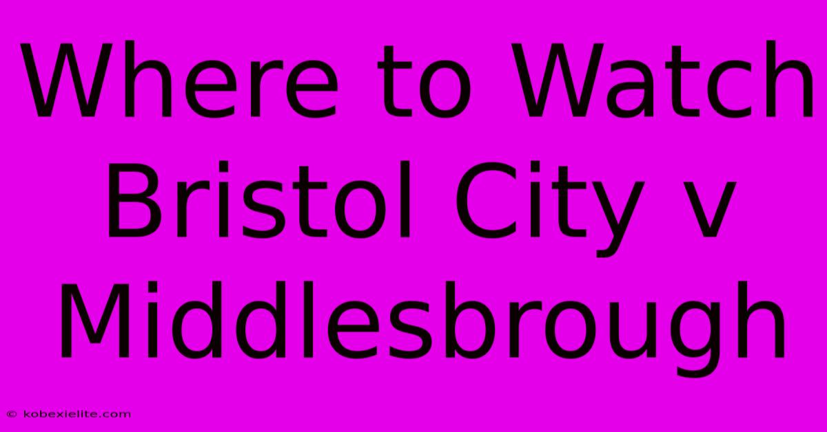 Where To Watch Bristol City V Middlesbrough