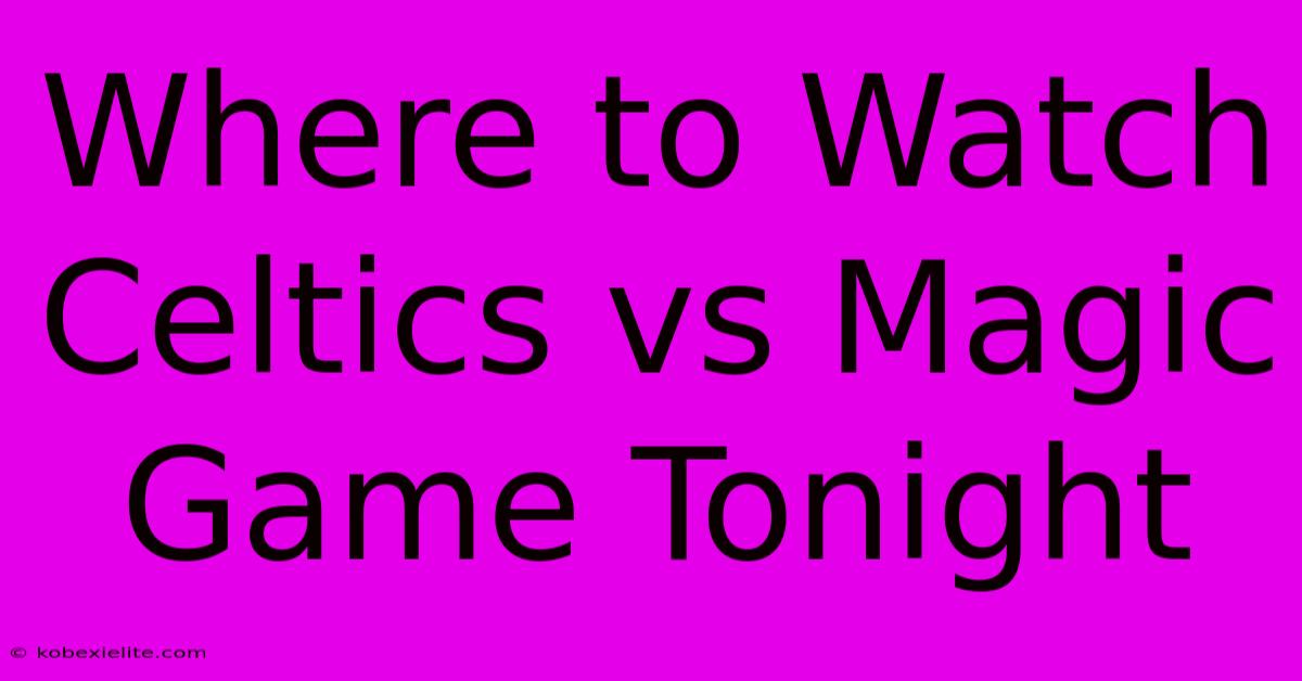 Where To Watch Celtics Vs Magic Game Tonight