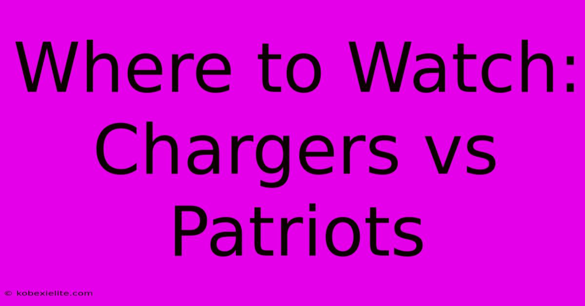 Where To Watch: Chargers Vs Patriots