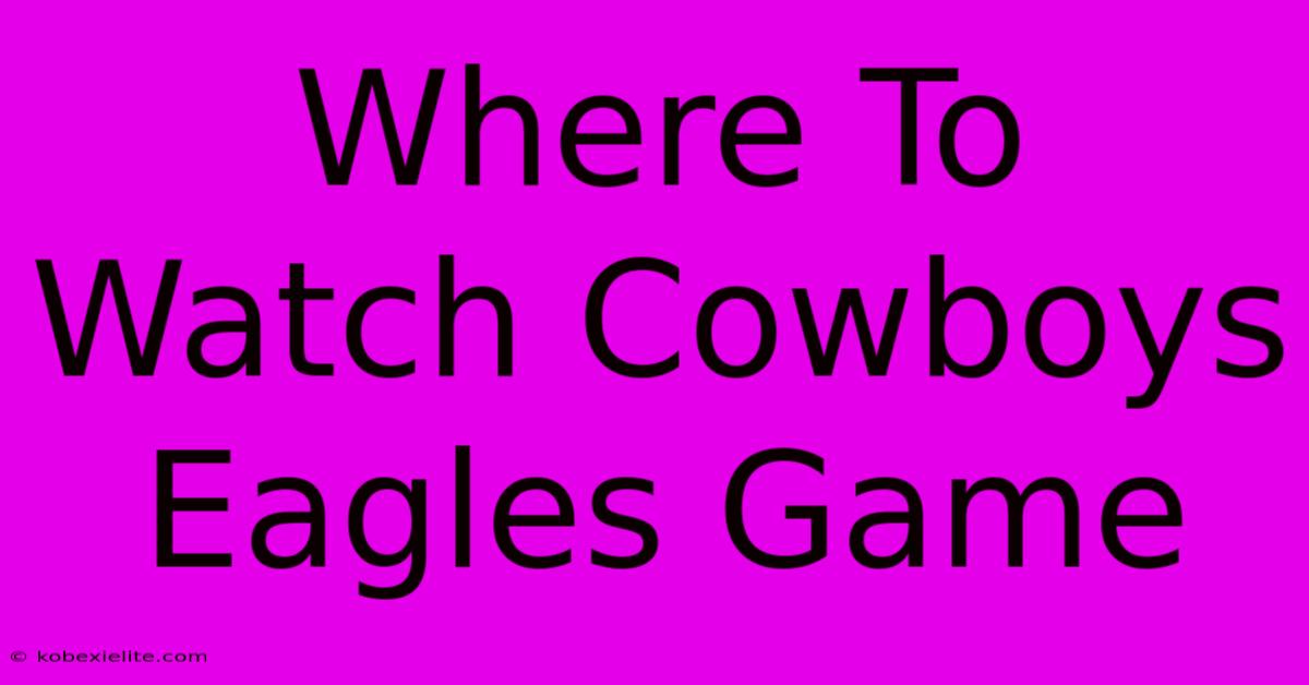 Where To Watch Cowboys Eagles Game