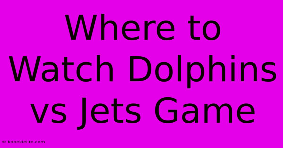 Where To Watch Dolphins Vs Jets Game