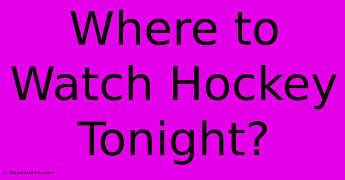 Where To Watch Hockey Tonight?