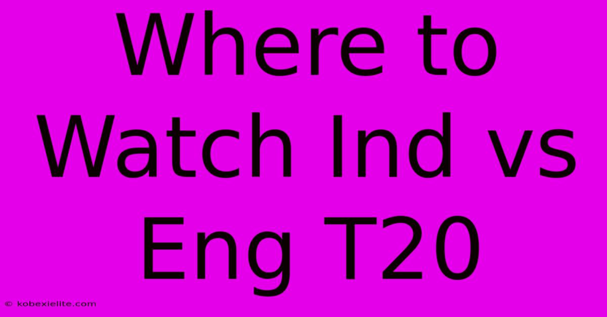 Where To Watch Ind Vs Eng T20