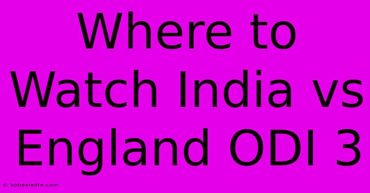 Where To Watch India Vs England ODI 3