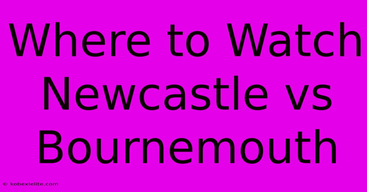 Where To Watch Newcastle Vs Bournemouth