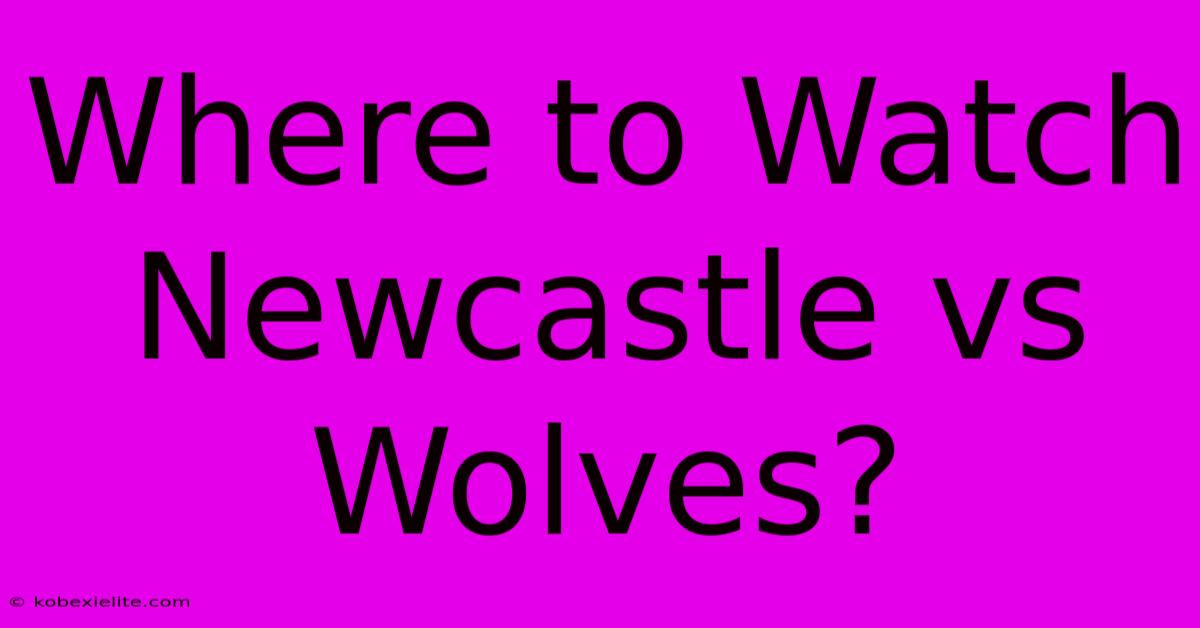 Where To Watch Newcastle Vs Wolves?