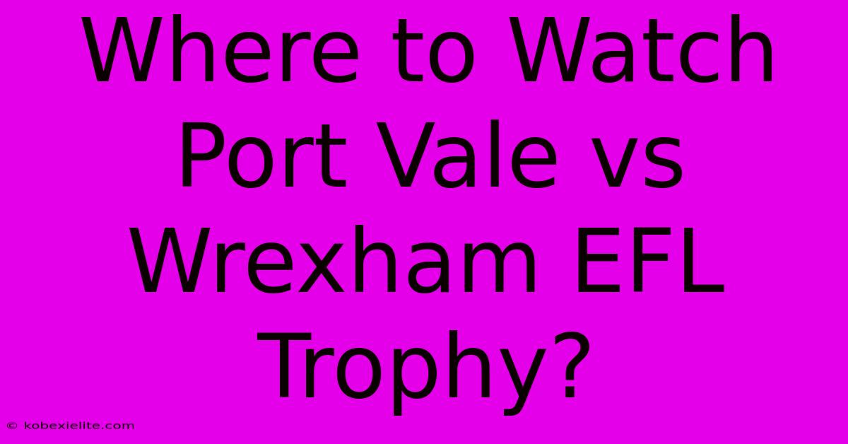 Where To Watch Port Vale Vs Wrexham EFL Trophy?