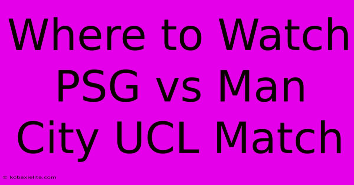 Where To Watch PSG Vs Man City UCL Match