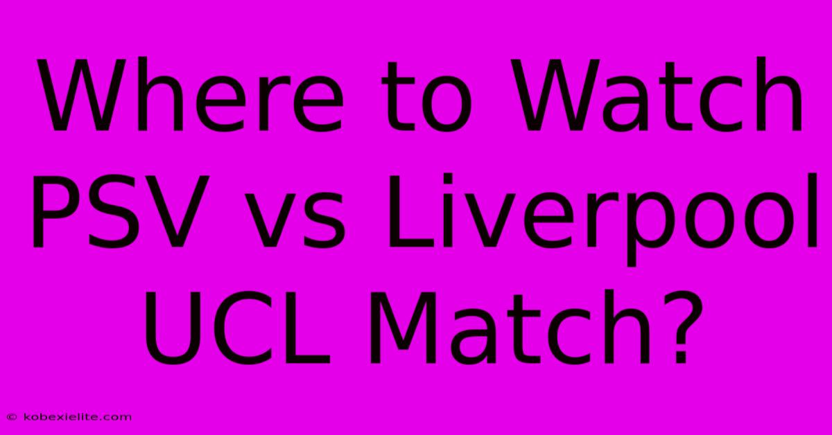 Where To Watch PSV Vs Liverpool UCL Match?