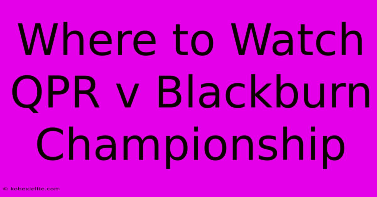 Where To Watch QPR V Blackburn Championship