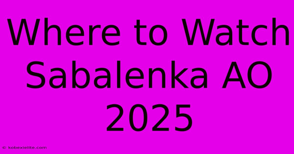 Where To Watch Sabalenka AO 2025