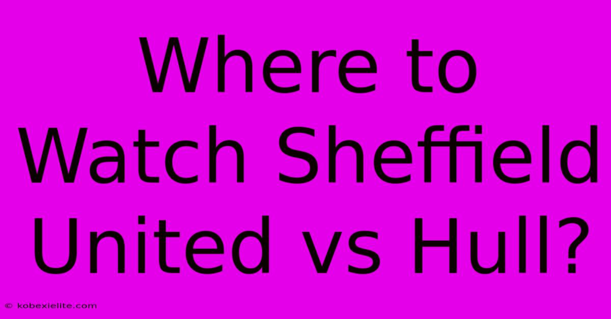 Where To Watch Sheffield United Vs Hull?