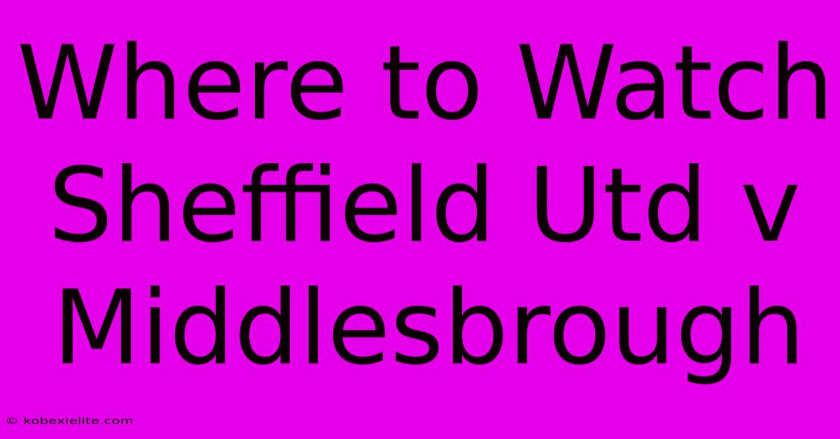 Where To Watch Sheffield Utd V Middlesbrough