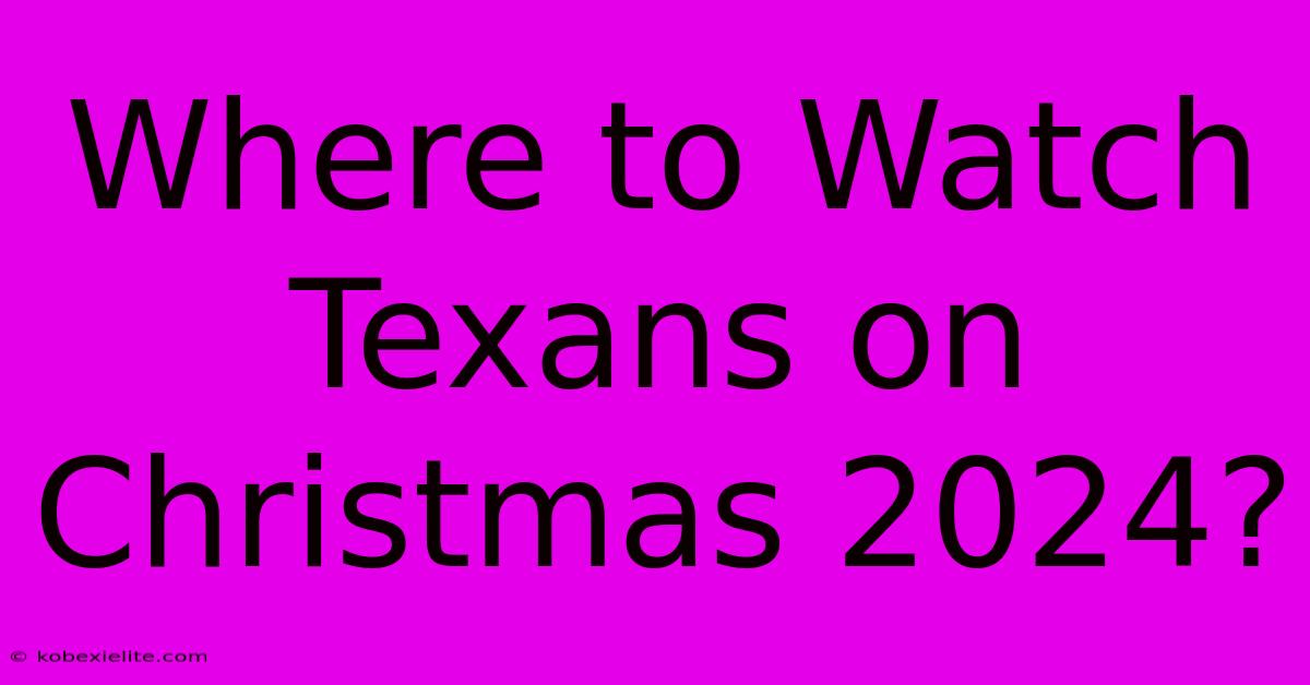 Where To Watch Texans On Christmas 2024?