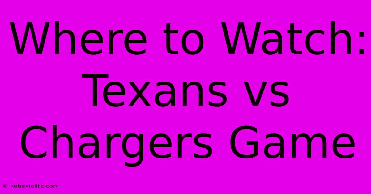 Where To Watch: Texans Vs Chargers Game