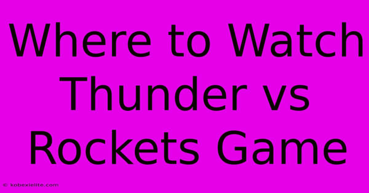 Where To Watch Thunder Vs Rockets Game Where To Watch Thunder Vs Rockets Game