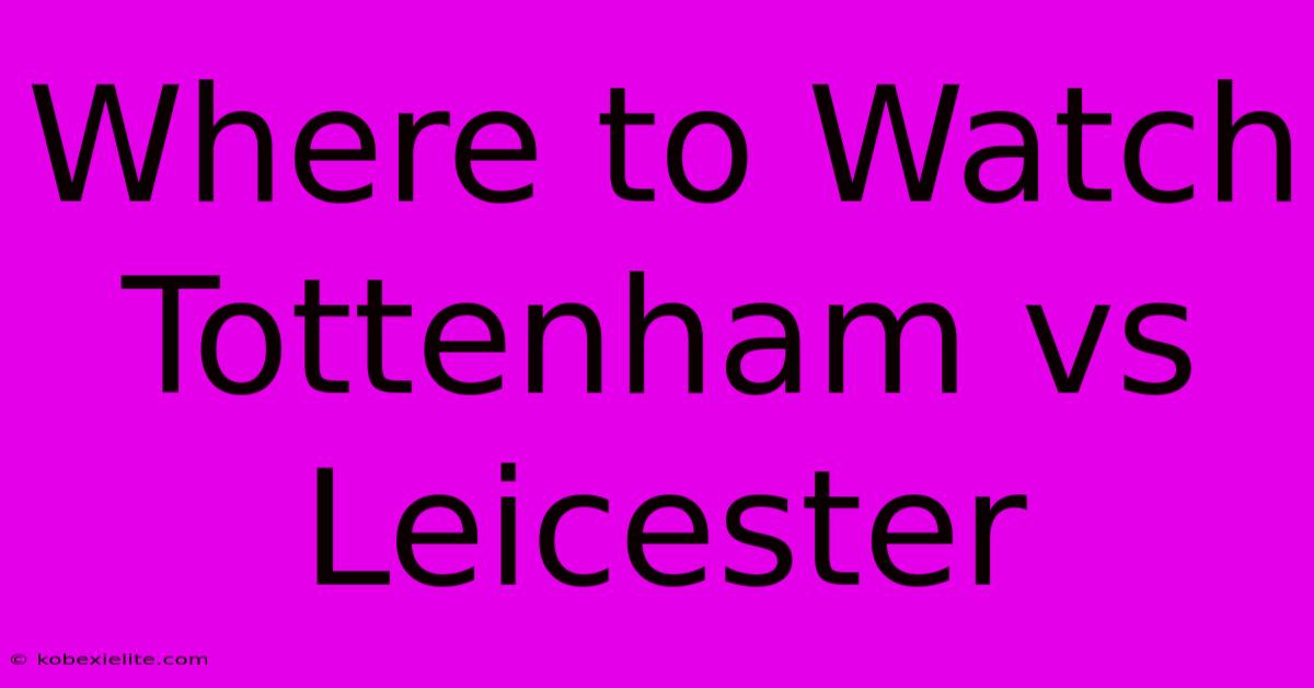 Where To Watch Tottenham Vs Leicester