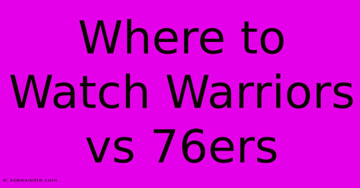 Where To Watch Warriors Vs 76ers