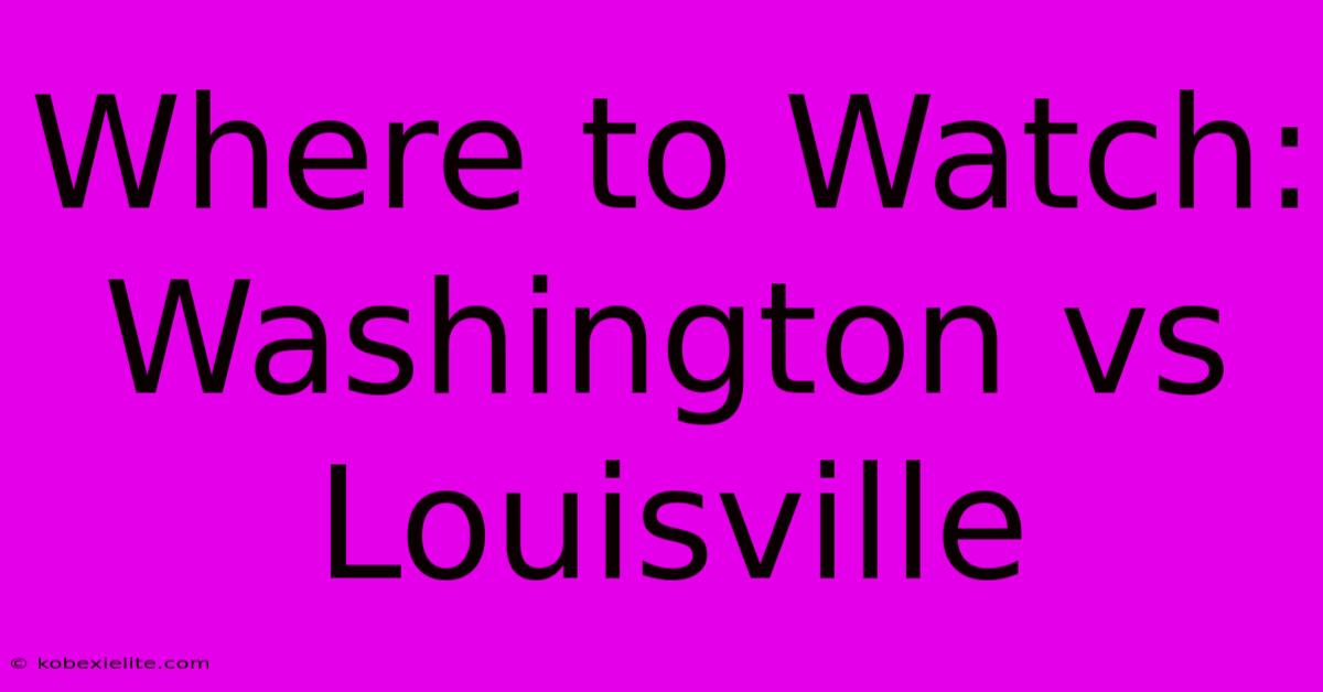 Where To Watch: Washington Vs Louisville