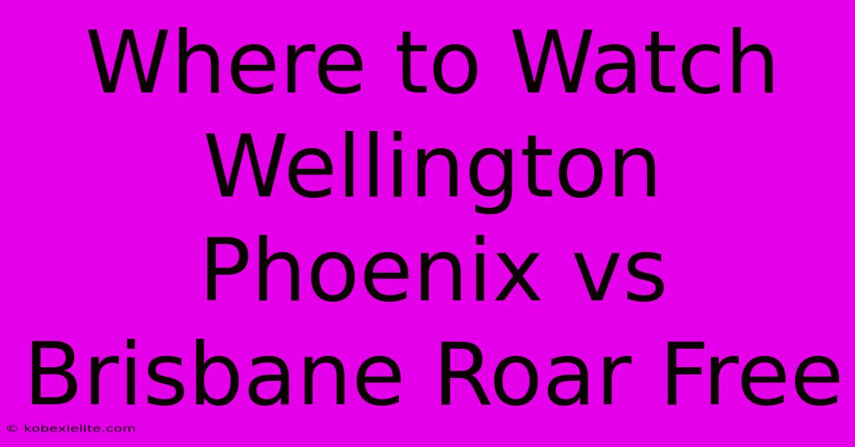 Where To Watch Wellington Phoenix Vs Brisbane Roar Free