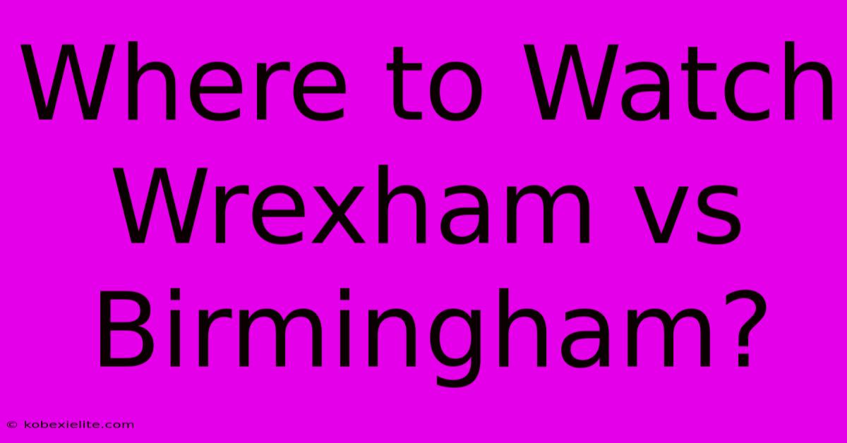 Where To Watch Wrexham Vs Birmingham?